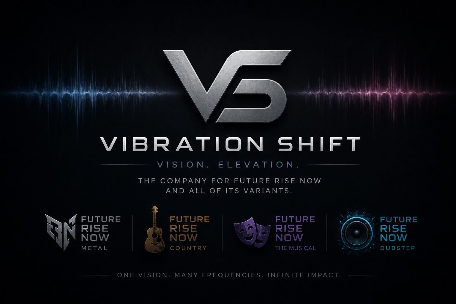 Vibration Shift — Vision. Elevation. The company for Future Rise Now and all of its variants: Metal, Country, The Musical, Dubstep.